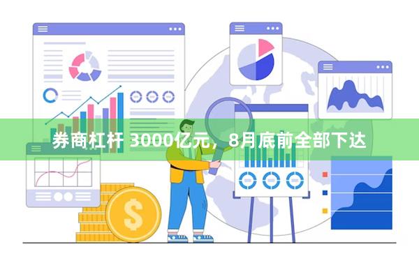 券商杠杆 3000亿元，8月底前全部下达